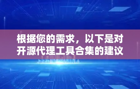 根据您的需求，以下是对开源代理工具合集的建议