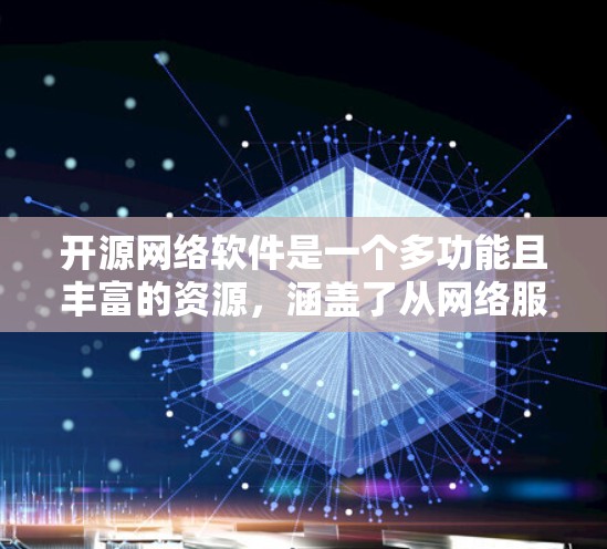 开源网络软件是一个多功能且丰富的资源，涵盖了从网络服务器到网络安全、管理、存储等多个方面。以下是对开源网络软件的分类和推荐，帮助您根据需求选择合适的工具