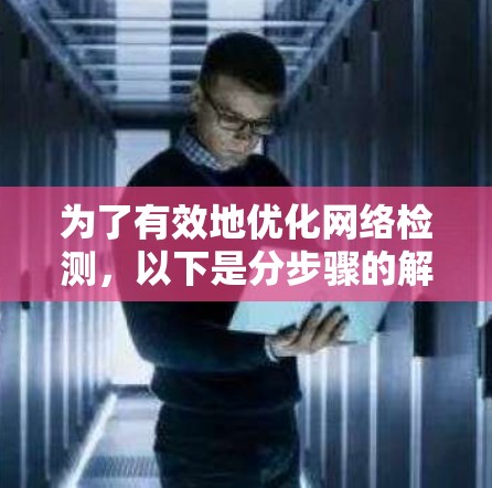 为了有效地优化网络检测，以下是分步骤的解决方案