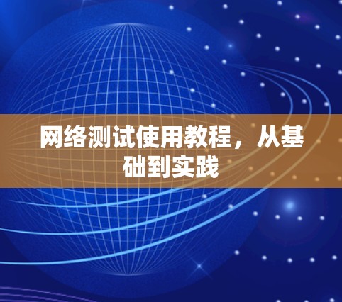 网络测试使用教程，从基础到实践