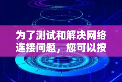 为了测试和解决网络连接问题，您可以按照以下步骤进行