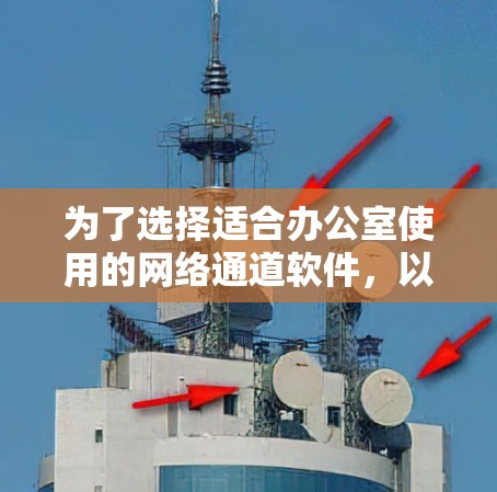 为了选择适合办公室使用的网络通道软件，以下是根据您的需求整理的建议