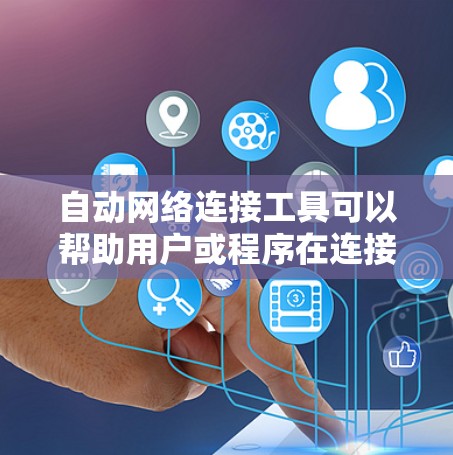 自动网络连接工具可以帮助用户或程序在连接网络时，自动配置网络设置或选择合适的网络。以下是一些常见的自动网络连接工具和方法