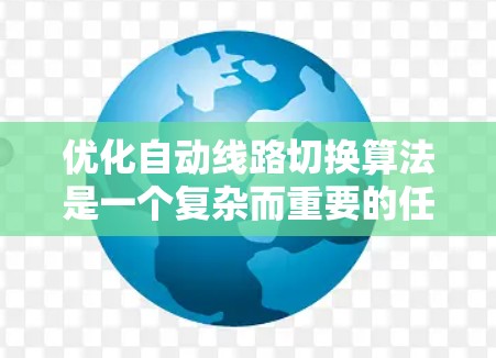 优化自动线路切换算法是一个复杂而重要的任务，涉及多个方面的考虑。以下是一个有条理的总结和优化策略