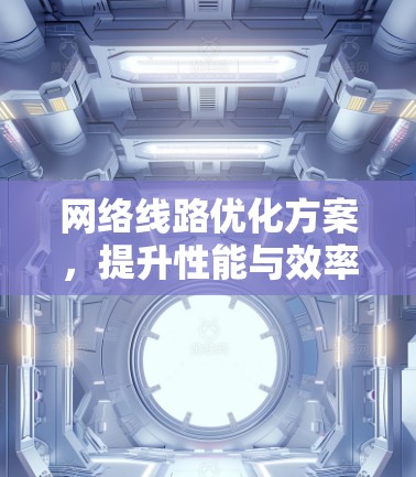 网络线路优化方案，提升性能与效率