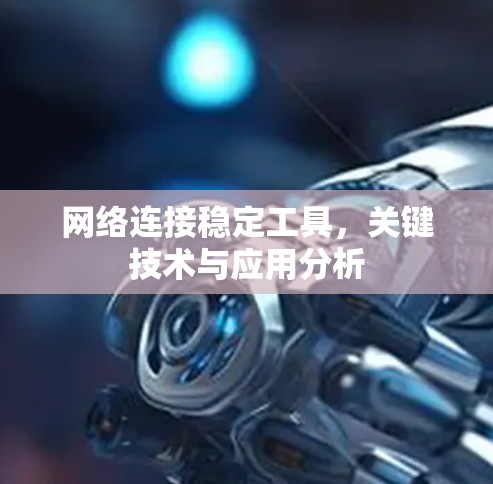 网络连接稳定工具，关键技术与应用分析