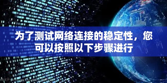 为了测试网络连接的稳定性，您可以按照以下步骤进行