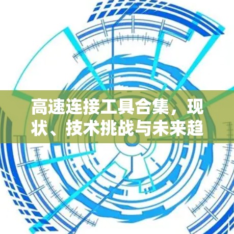 高速连接工具合集，现状、技术挑战与未来趋势