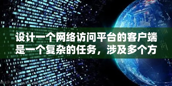 设计一个网络访问平台的客户端是一个复杂的任务，涉及多个方面的考虑，包括功能模块、技术选型、用户体验和安全性。以下是一个有条理的设计思路和实现步骤