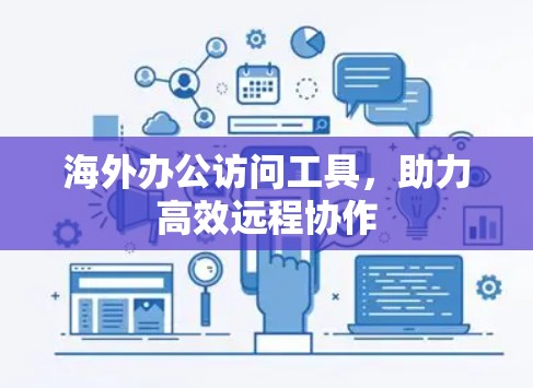 海外办公访问工具，助力高效远程协作