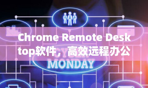 Chrome Remote Desktop软件，高效远程办公的利器