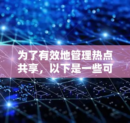 为了有效地管理热点共享，以下是一些可能的工具及其适用场景和优点