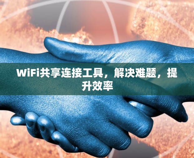 WiFi共享连接工具，解决难题，提升效率