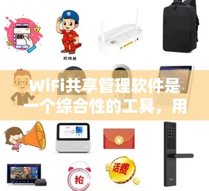 WiFi共享管理软件是一个综合性的工具，用于管理和控制多个设备连接到同一WiFi网络的情况。以下是对该软件的详细分析和总结