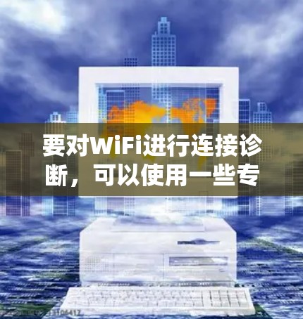 要对WiFi进行连接诊断，可以使用一些专业的工具或方法来帮助识别和解决问题。以下是一些常用的WiFi诊断工具和方法