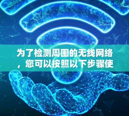 为了检测周围的无线网络，您可以按照以下步骤使用不同的工具