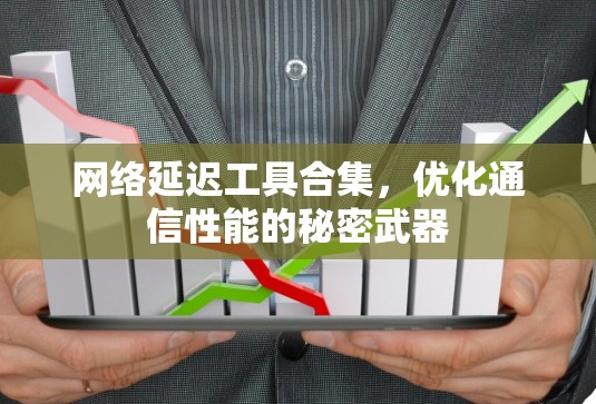 网络延迟工具合集，优化通信性能的秘密武器