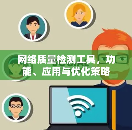 网络质量检测工具，功能、应用与优化策略