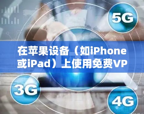 在苹果设备（如iPhone或iPad）上使用免费VPN，可以按照以下步骤操作