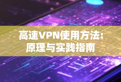高速VPN使用方法:原理与实践指南