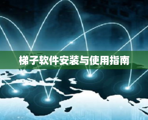 梯子软件安装与使用指南