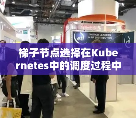 梯子节点选择在Kubernetes中的调度过程中至关重要，涉及多个策略和优化方法。以下是对该问题的详细分析和解决方案