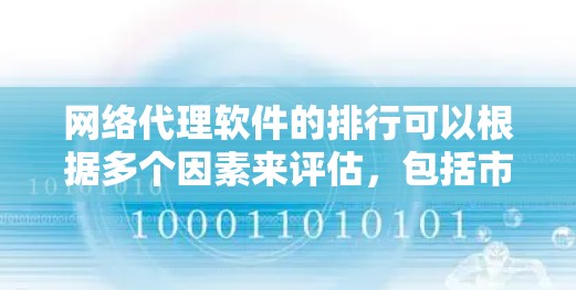 网络代理软件的排行可以根据多个因素来评估，包括市场份额、客户满意度、功能强度和行业认可度。以下是对12款网络代理软件的分析和排名