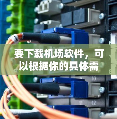 要下载机场软件，可以根据你的具体需求选择合适的机场管理软件或工具。以下是一些常用的机场软件和解决方案
