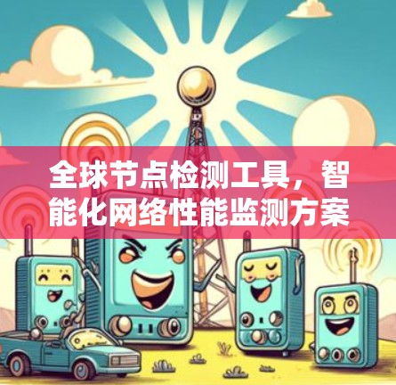 全球节点检测工具，智能化网络性能监测方案