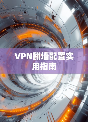 VPN翻墙配置实用指南