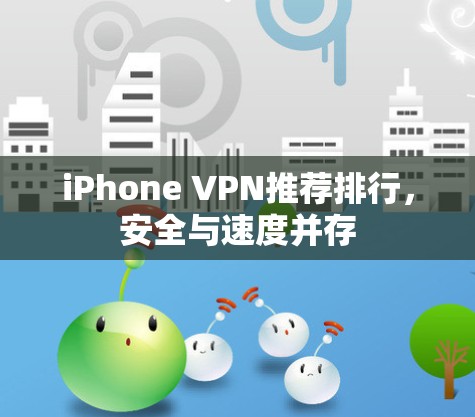 iPhone VPN推荐排行，安全与速度并存