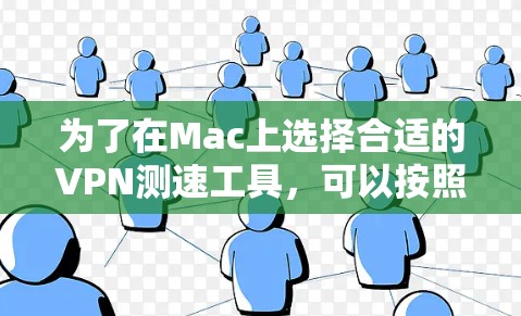 为了在Mac上选择合适的VPN测速工具，可以按照以下步骤进行