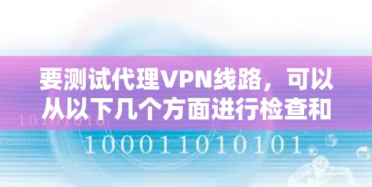 要测试代理VPN线路，可以从以下几个方面进行检查和测试