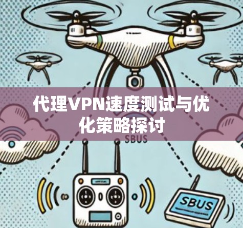 代理VPN速度测试与优化策略探讨