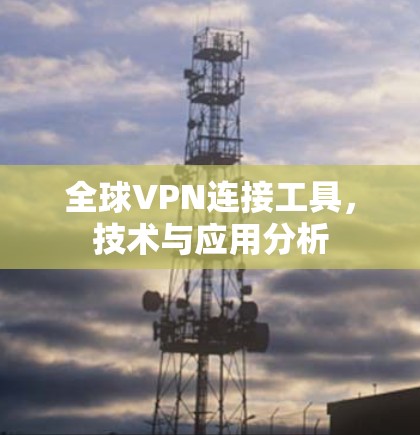 全球VPN连接工具，技术与应用分析