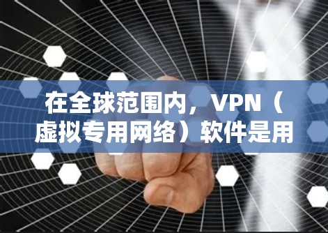 在全球范围内，VPN（虚拟专用网络）软件是用户连接到外部网络并保护隐私的一种常用工具，尤其是在需要访问受限或受地域限制的内容时。以下是一些常见的海外VPN软件推荐