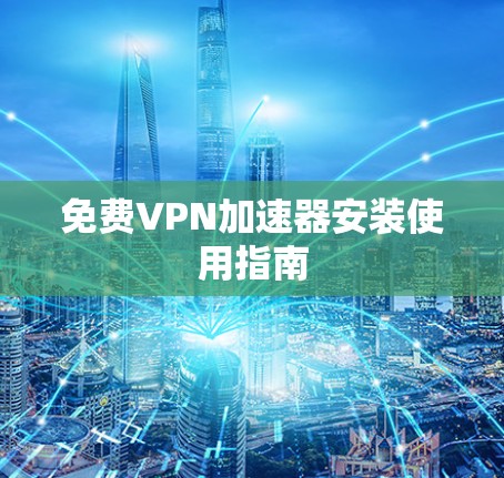 免费VPN加速器安装使用指南