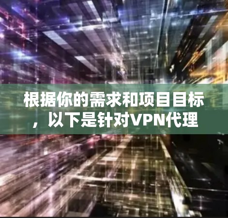 根据你的需求和项目目标，以下是针对VPN代理加速工具的分步建议