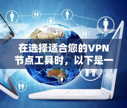 在选择适合您的VPN节点工具时，以下是一些关键的考虑因素和建议