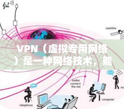 VPN（虚拟专用网络）是一种网络技术，能够为用户提供安全、匿名的网络连接。通过VPN，可以建立一个加密的隧道，将数据传输到一个安全的目的地。常见的VPN连接工具和协议包括