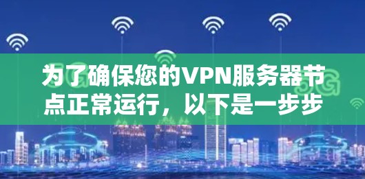 为了确保您的VPN服务器节点正常运行，以下是一步步的测试指南