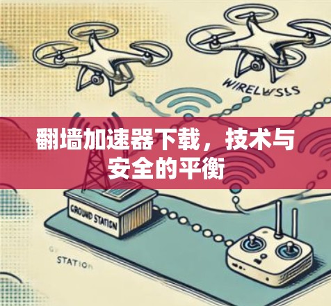 翻墙加速器下载，技术与安全的平衡