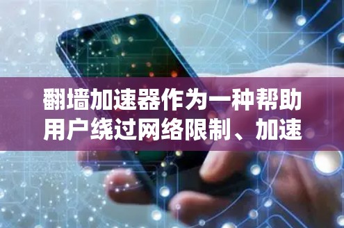 翻墙加速器作为一种帮助用户绕过网络限制、加速访问的工具，提供了多种选择，涵盖免费和付费服务。以下是对这些加速器的详细分析和推荐
