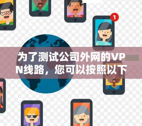 为了测试公司外网的VPN线路，您可以按照以下步骤进行