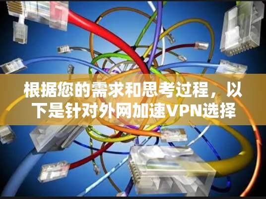 根据您的需求和思考过程，以下是针对外网加速VPN选择的综合分析和建议