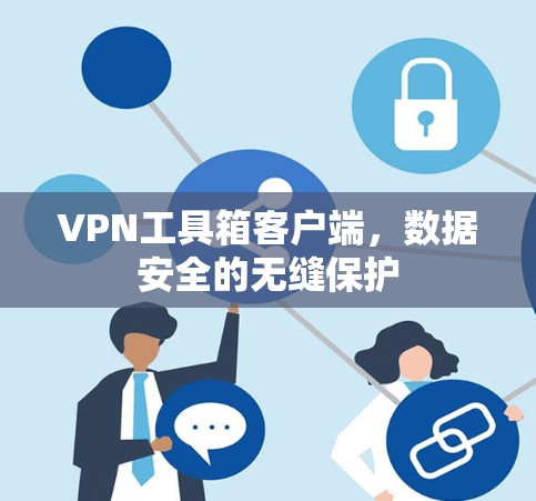 VPN工具箱客户端，数据安全的无缝保护