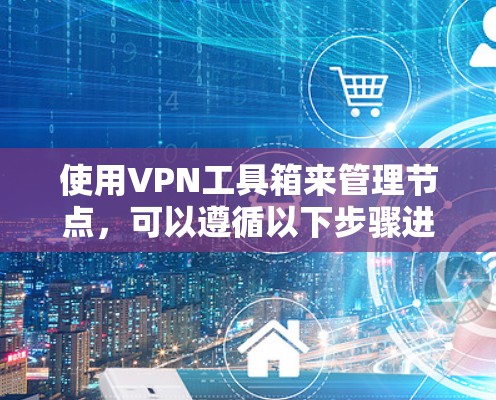 使用VPN工具箱来管理节点，可以遵循以下步骤进行
