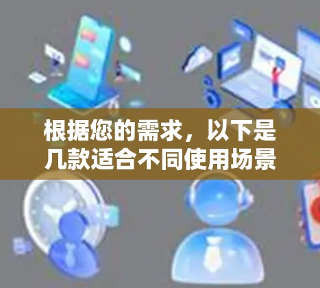 根据您的需求，以下是几款适合不同使用场景的VPN推荐