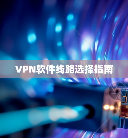 VPN软件线路选择指南