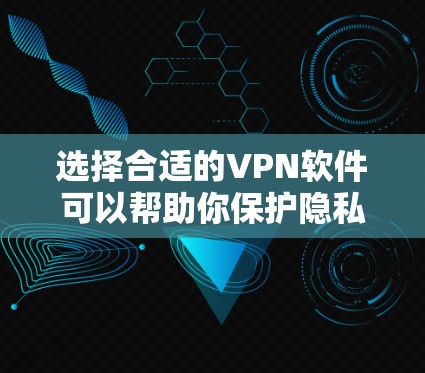 选择合适的VPN软件可以帮助你保护隐私、匿名上网或访问受限的网站。以下是一些常见的VPN软件推荐，涵盖了不同需求和预算